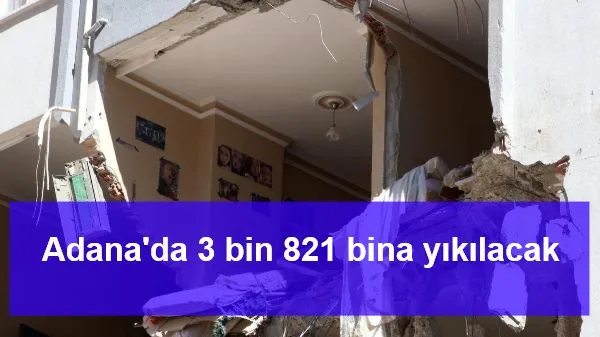 Adana'da 3 bin 821 bina yıkılacak