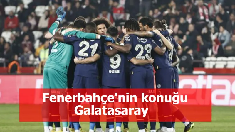 Fenerbahçe'nin konuğu Galatasaray  