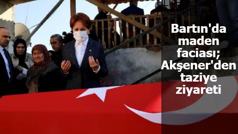 Bartın'da maden faciası; Akşener'den taziye ziyareti