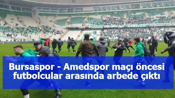 Bursaspor - Amedspor maçı öncesi futbolcular arasında arbede çıktı