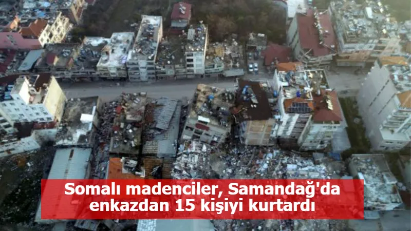 Somalı madenciler, Samandağ'da enkazdan 15 kişiyi kurtardı