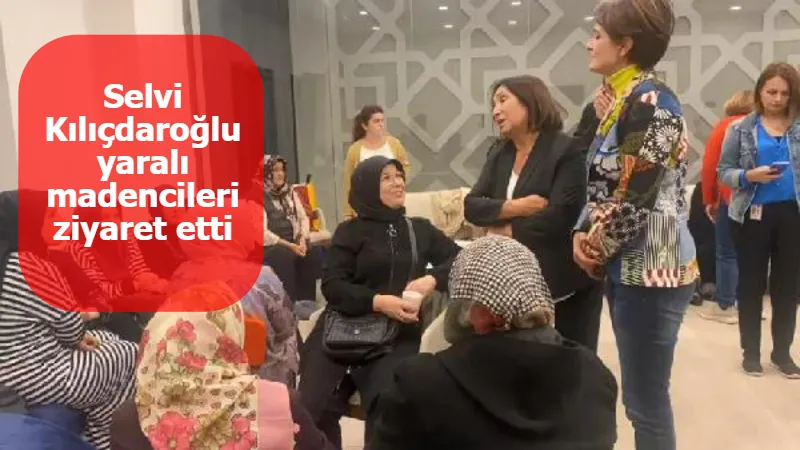 Selvi Kılıçdaroğlu yaralı madencileri ziyaret etti