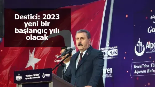 Destici: 2023 yeni bir başlangıç yılı olacak