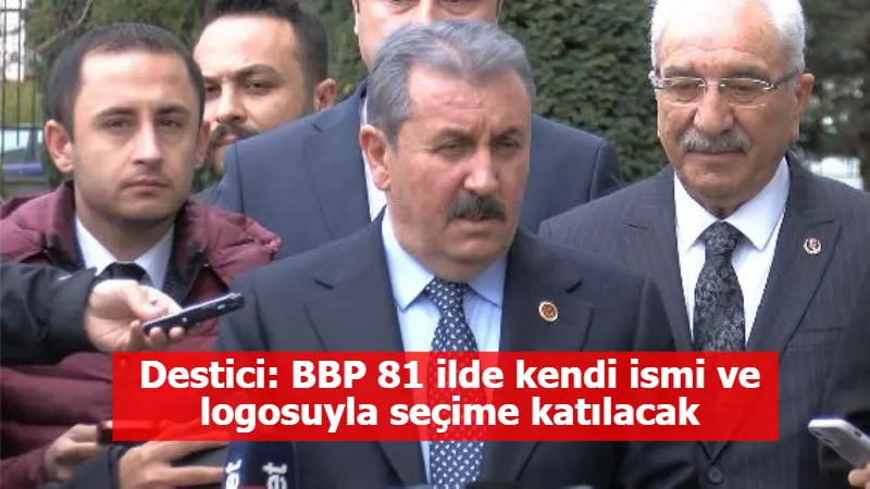 Destici: BBP 81 ilde kendi ismi ve logosuyla seçime katılacak