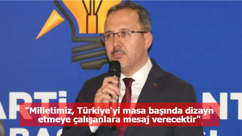 "Milletimiz, Türkiye'yi masa başında dizayn etmeye çalışanlara mesaj verecektir"