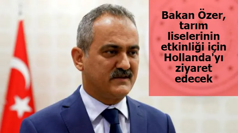 Bakan Özer, tarım liselerinin etkinliği için Hollanda'yı ziyaret edecek