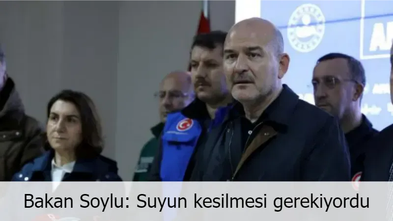 Bakan Soylu: Suyun kesilmesi gerekiyordu