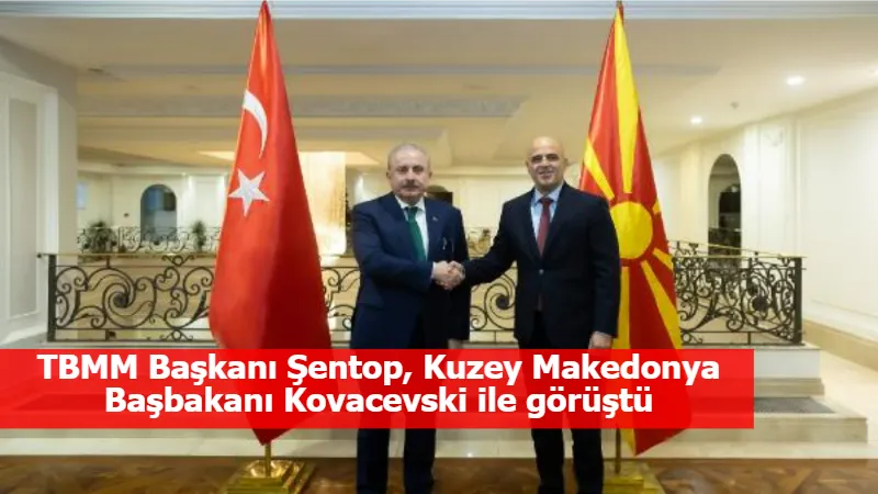 TBMM Başkanı Şentop, Kuzey Makedonya Başbakanı Kovacevski ile görüştü