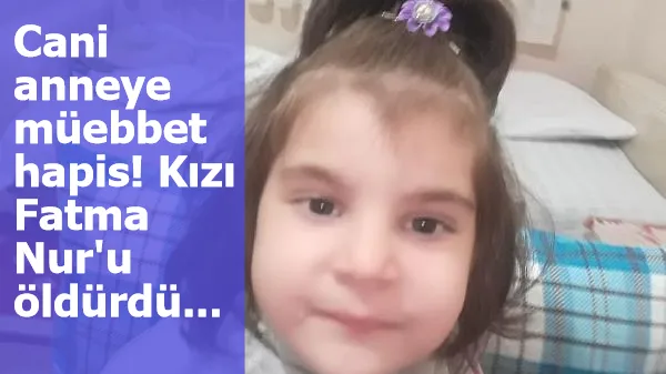 Cani anneye müebbet hapis! Kızı Fatma Nur'u öldürdü...