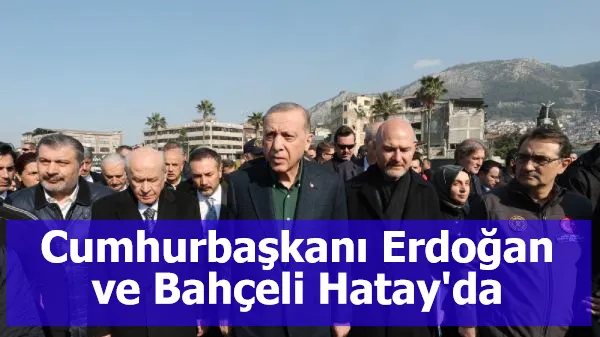Cumhurbaşkanı Erdoğan ve Bahçeli Hatay'da