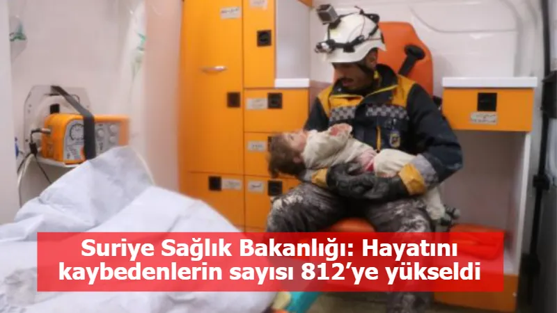 Suriye Sağlık Bakanlığı: Hayatını kaybedenlerin sayısı 812’ye yükseldi