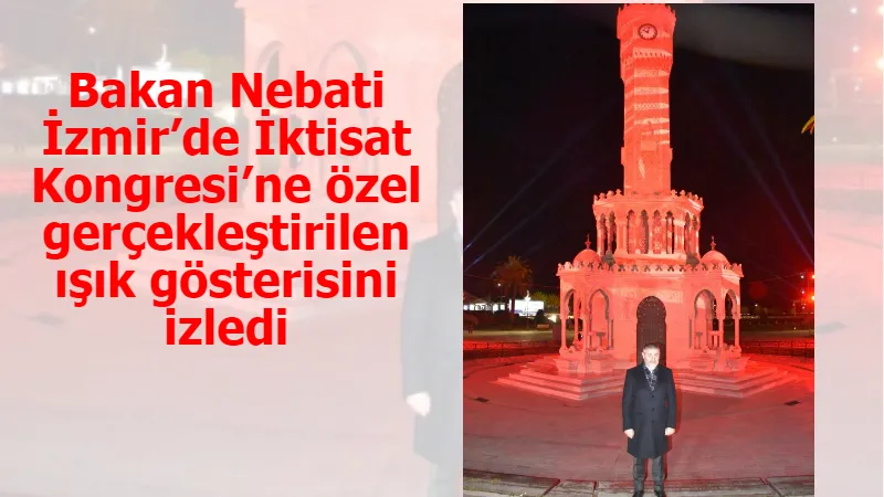 Bakan Nebati İzmir’de İktisat Kongresi’ne özel gerçekleştirilen ışık gösterisini izledi