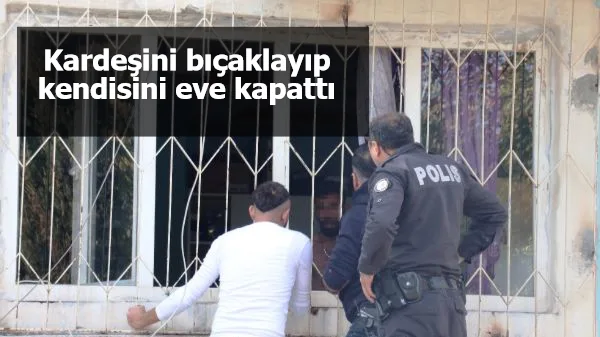 Kardeşini bıçaklayıp kendisini eve kapattı