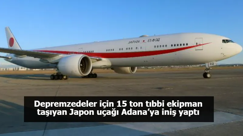 Depremzedeler için 15 ton tıbbi ekipman taşıyan Japon uçağı Adana’ya iniş yaptı