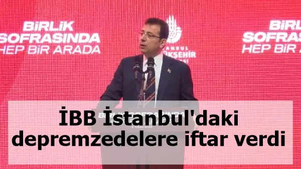 İBB İstanbul'daki depremzedelere iftar verdi