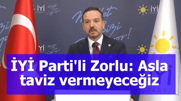 İYİ Parti'li Zorlu: Asla taviz vermeyeceğiz