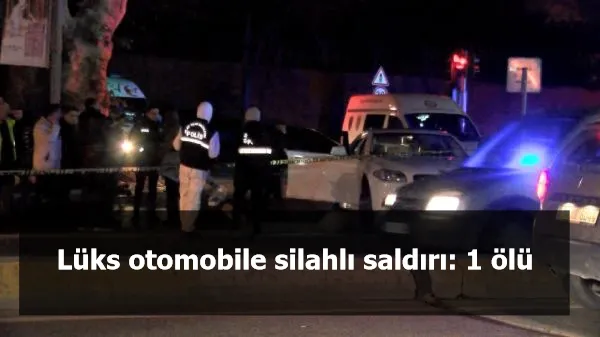 Lüks otomobile silahlı saldırı: 1 ölü