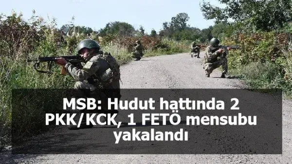 MSB: Hudut hattında 2 PKK/KCK, 1 FETÖ mensubu yakalandı