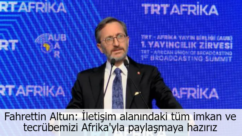 Fahrettin Altun: İletişim alanındaki tüm imkan ve tecrübemizi Afrika'yla paylaşmaya hazırız