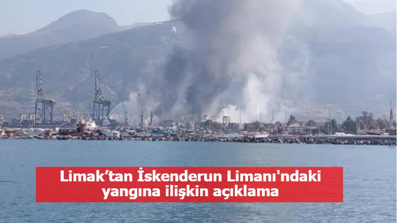 Limak’tan İskenderun Limanı'ndaki yangına ilişkin açıklama