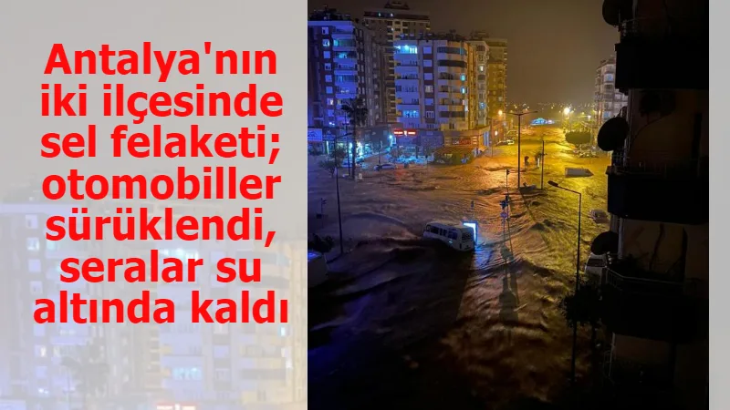 Antalya’nın iki ilçesinde sel felaketi