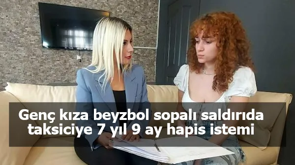 Genç kıza beyzbol sopalı saldırıda taksiciye 7 yıl 9 ay hapis istemi