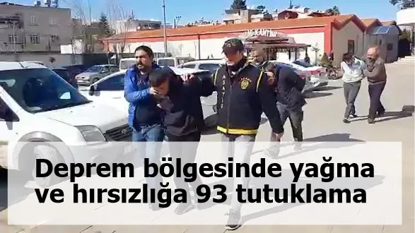 Deprem bölgesinde yağma ve hırsızlığa 93 tutuklama 