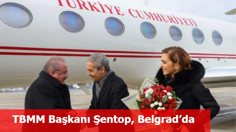 TBMM Başkanı Şentop, Belgrad’da