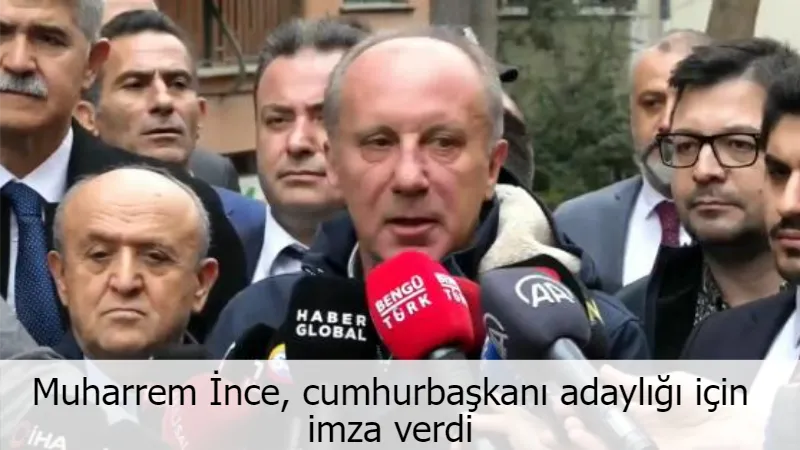 Muharrem İnce, cumhurbaşkanı adaylığı için imza verdi