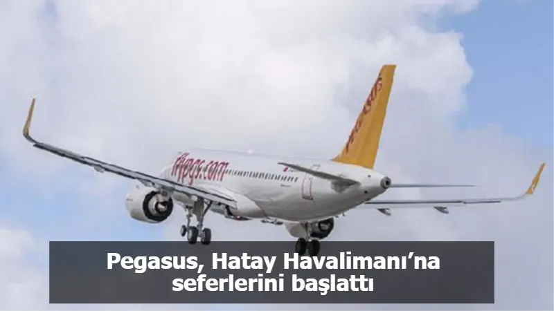 Pegasus, Hatay Havalimanı’na seferlerini başlattı