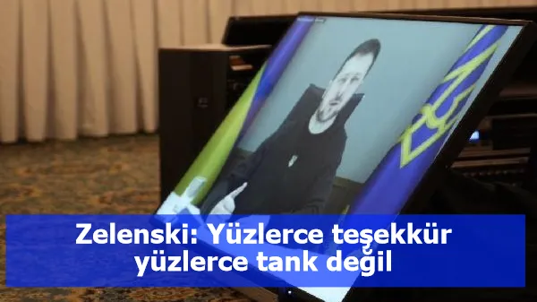 Zelenski: Yüzlerce teşekkür yüzlerce tank değil