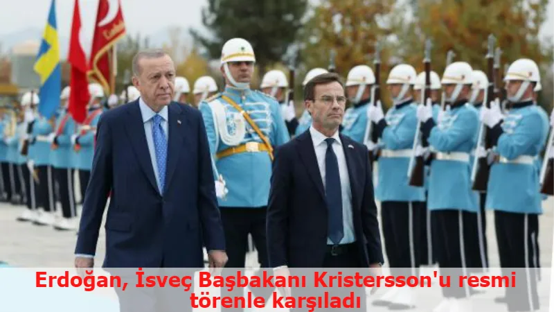 Erdoğan, İsveç Başbakanı Kristersson'u resmi törenle karşıladı