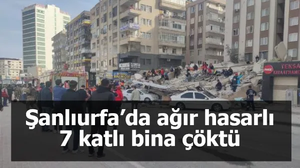 Şanlıurfa’da ağır hasarlı 7 katlı bina çöktü