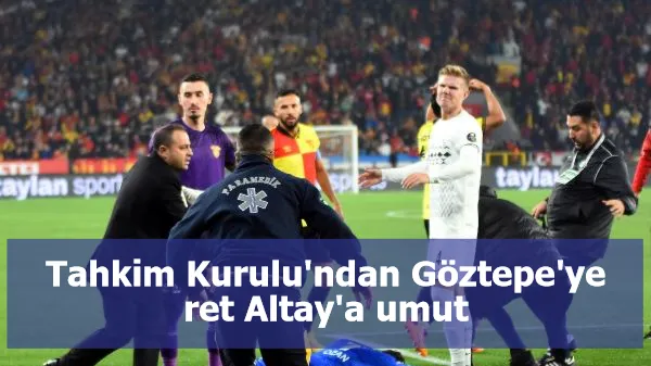 Tahkim Kurulu'ndan Göztepe'ye ret Altay'a umut