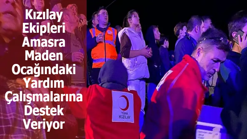 Kızılay Ekipleri Amasra Maden Ocağındaki Yardım Çalışmalarına Destek Veriyor