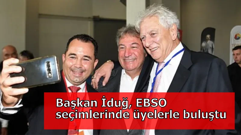 Başkan İduğ, EBSO seçimlerinde üyelerle buluştu