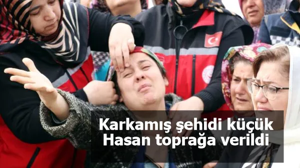 Karkamış şehidi küçük Hasan toprağa verildi