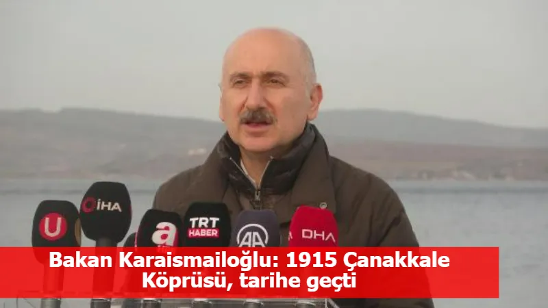 Bakan Karaismailoğlu: 1915 Çanakkale Köprüsü, tarihe geçti