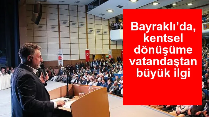 Bayraklı’da, kentsel dönüşüme vatandaştan büyük ilgi