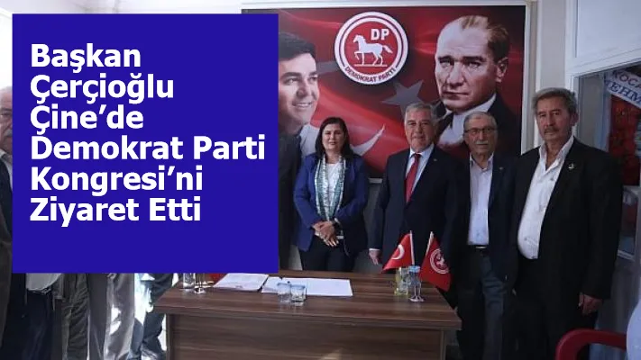 Başkan Çerçioğlu Çine’de Demokrat Parti Kongresi’ni Ziyaret Etti