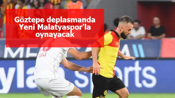 Göztepe deplasmanda Yeni Malatyaspor'la oynayacak