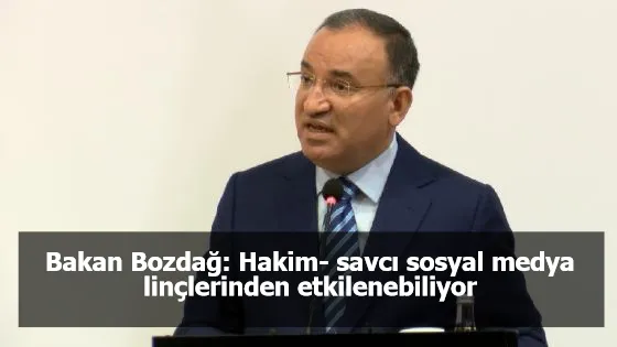 Bakan Bozdağ: Hakim- savcı sosyal medya linçlerinden etkilenebiliyor