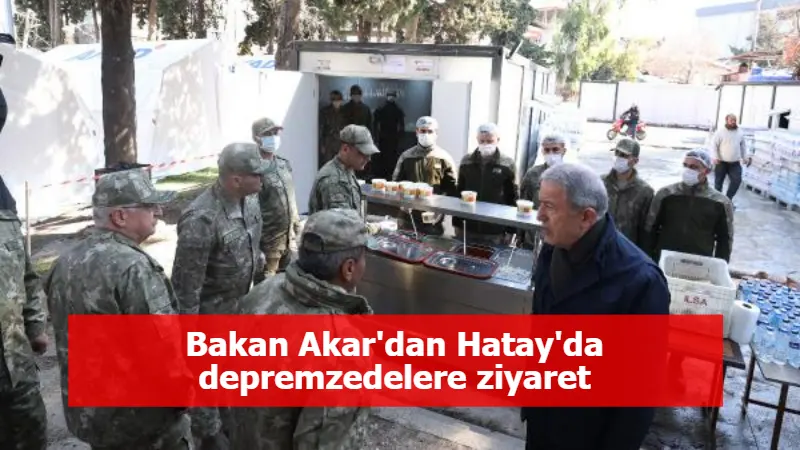 Bakan Akar'dan Hatay'da depremzedelere ziyaret