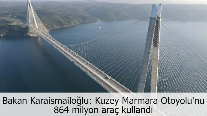 Bakan Karaismailoğlu: Kuzey Marmara Otoyolu'nu 864 milyon araç kullandı