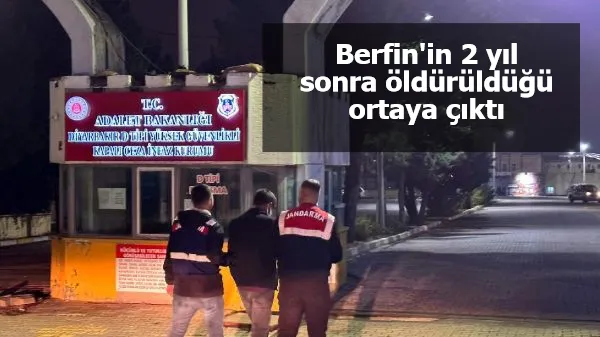 İntihar ettiği öne sürülmüştü! Berfin'in 2 yıl sonra öldürüldüğü ortaya çıktı