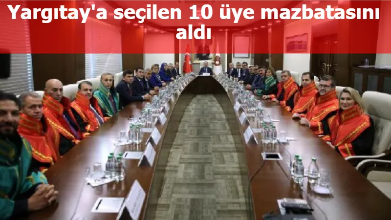 Yargıtay'a seçilen 10 üye mazbatasını aldı