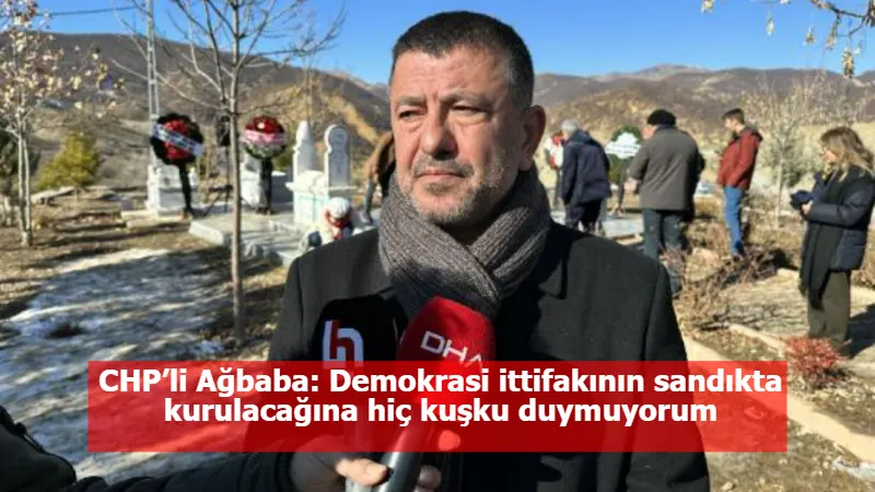 CHP’li Ağbaba: Demokrasi ittifakının sandıkta kurulacağına hiç kuşku duymuyorum