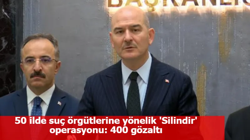 50 ilde suç örgütlerine yönelik 'Silindir' operasyonu: 400 gözaltı