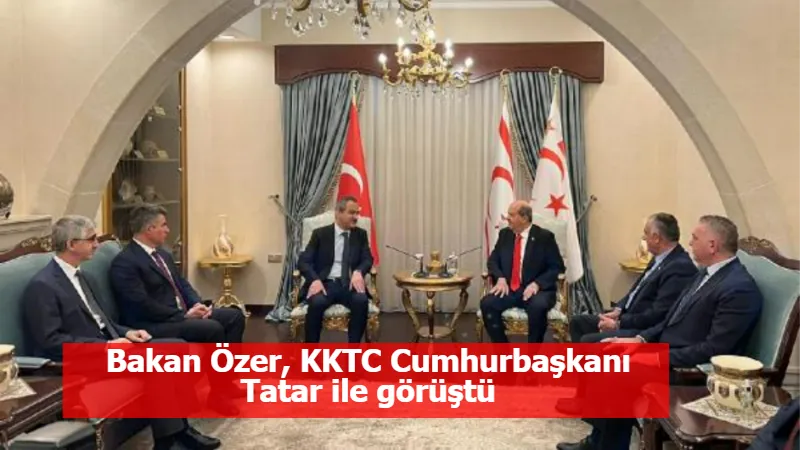 Bakan Özer, KKTC Cumhurbaşkanı Tatar ile görüştü