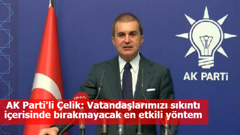 AK Parti'li Çelik: Vatandaşlarımızı sıkıntı içerisinde bırakmayacak en etkili yöntem üretilmeye çalışılmıştır